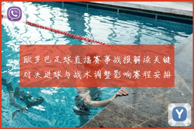 欧罗巴足球直播赛事战报解读关键对决进球与战术调整影响赛程安排