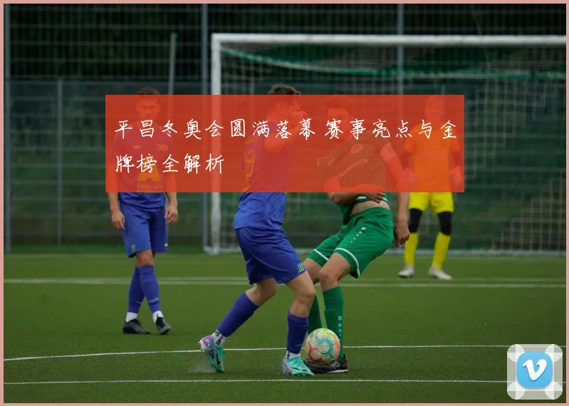 平昌冬奥会圆满落幕 赛事亮点与金牌榜全解析