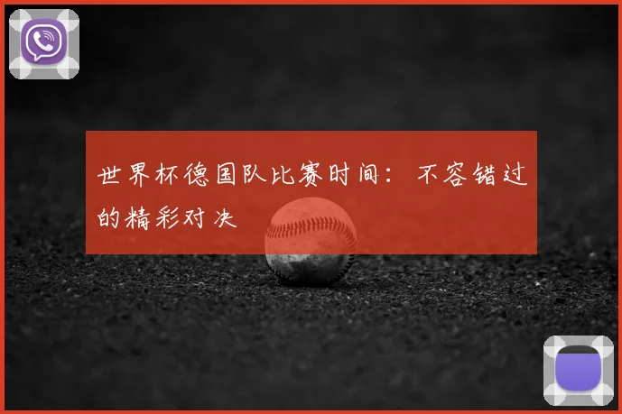 世界杯德国队比赛时间:不容错过的精彩对决